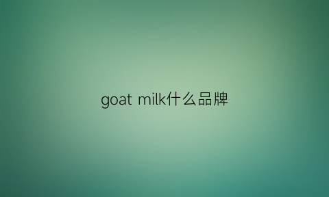 goatmilk什么品牌(milk是什么品牌)